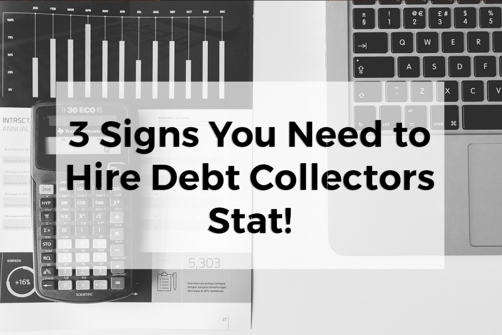 3 Signs You Need to Hire Debt Collectors Stat!