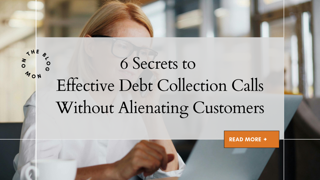 6 Secrets to Effective Debt Collection Calls Without Alienating Customers