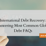 International Debt Recovery: Answering Most Common Global Debt FAQs