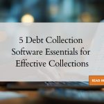 5 Debt Collection Software Essentials for Effective Collections