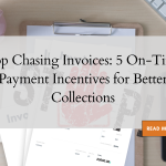 Stop Chasing Invoices: 5 On-Time Payment Incentives for Better Collections